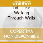 Lid - Like Walking Through Walls cd