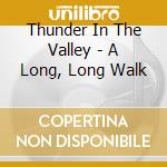 Thunder In The Valley - A Long, Long Walk