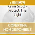 Kevin Scott - Protect The Light cd musicale di Kevin Scott