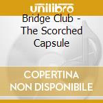 Bridge Club - The Scorched Capsule cd musicale di Bridge Club