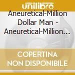 Aneuretical-Million Dollar Man - Aneuretical-Million Dollar Man cd