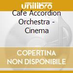 Cafe Accordion Orchestra - Cinema cd musicale di Cafe Accordion Orchestra