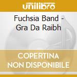 Fuchsia Band - Gra Da Raibh cd musicale di Fuchsia Band