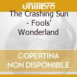 The Crashing Sun - Fools' Wonderland cd musicale di The Crashing Sun