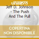 Jeff D. Johnson - The Push And The Pull cd