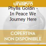 Phyllis Goldin - In Peace We Journey Here cd