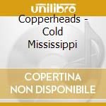 Copperheads - Cold Mississippi cd