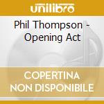 Phil Thompson - Opening Act cd