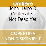 John Heino & Centerville - Not Dead Yet cd
