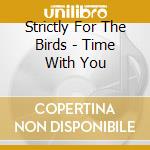 Strictly For The Birds - Time With You cd