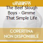 The Beef Slough Boys - Gimme That Simple Life cd musicale di The Beef Slough Boys