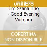 Jim Szana Trio - Good Evening Vietnam cd