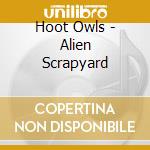 Hoot Owls - Alien Scrapyard cd