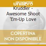 Kruddler - Awesome Shoot 'Em-Up Love cd musicale di Kruddler