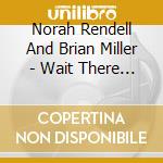Norah Rendell And Brian Miller - Wait There Pretty One cd musicale di Norah Rendell And Brian Miller