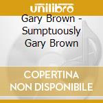 Gary Brown - Sumptuously Gary Brown cd musicale di Gary Brown