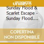 Sunday Flood & Scarlet Escape - Sunday Flood. Scarlet Escape. cd