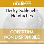 Becky Schlegel - Heartaches cd musicale di Becky Schlegel