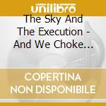 The Sky And The Execution - And We Choke Down The Eucharist Of Venom cd