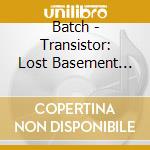 Batch - Transistor: Lost Basement Recordings 1968-1971 cd musicale di Batch