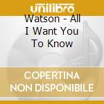 Watson - All I Want You To Know cd musicale di Watson