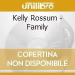 Kelly Rossum - Family cd musicale di Kelly Rossum