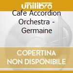 Cafe Accordion Orchestra - Germaine cd musicale di Cafe Accordion Orch