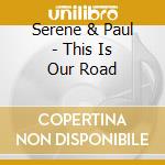 Serene & Paul - This Is Our Road cd