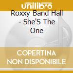 Roxxy Band Hall - She'S The One cd musicale di Roxxy Band Hall