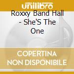 Roxxy Band Hall - She'S The One