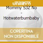 Mommy S3Z No - Hotwaterburnbaby cd musicale di Mommy S3Z No