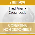 Fred Argir - Crossroads cd musicale di Fred Argir