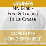 Mr. Blink - Free & Loafing In La Crosse cd musicale di Mr. Blink