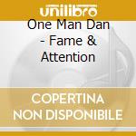 One Man Dan - Fame & Attention cd