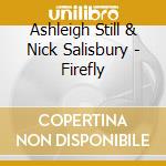 Ashleigh Still & Nick Salisbury - Firefly cd musicale di Ashleigh Still & Nick Salisbury