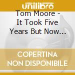 Tom Moore - It Took Five Years But Now We'Re Doing Fine - Ep
