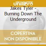 Jakes Tyler - Burning Down The Underground cd