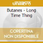 Butanes - Long Time Thing cd musicale di Butanes