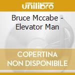Bruce Mccabe - Elevator Man cd musicale di Bruce Mccabe