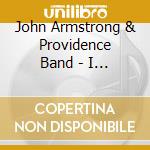 John Armstrong & Providence Band - I Know What Love Is Now cd