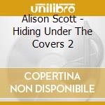 Alison Scott - Hiding Under The Covers 2 cd