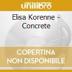 Elisa Korenne - Concrete cd musicale di Elisa Korenne