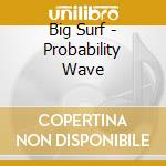 Big Surf - Probability Wave cd musicale di Big Surf