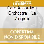 Cafe Accordion Orchestra - La Zingara cd musicale di Cafe Accordion Orchestra