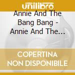 Annie And The Bang Bang - Annie And The Bang Bang cd musicale di Annie And The Bang Bang