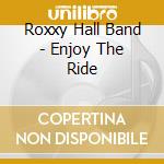 Roxxy Hall Band - Enjoy The Ride cd musicale di Roxxy Hall Band