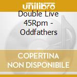 Double Live 45Rpm - Oddfathers cd