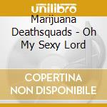 Marijuana Deathsquads - Oh My Sexy Lord cd