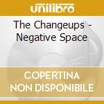 The Changeups - Negative Space cd musicale di The Changeups