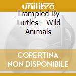 Trampled By Turtles - Wild Animals cd musicale di Trampled By Turtles